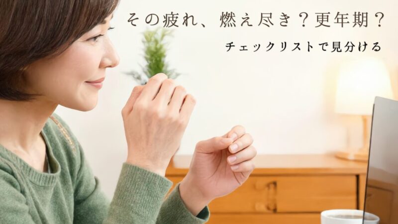 40代からの「なんとなく疲れた」を見分ける―燃え尽きと更年期、実は両方かもしれない 
